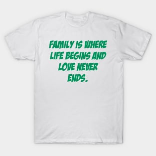 Family is where life begins and love never ends. T-Shirt